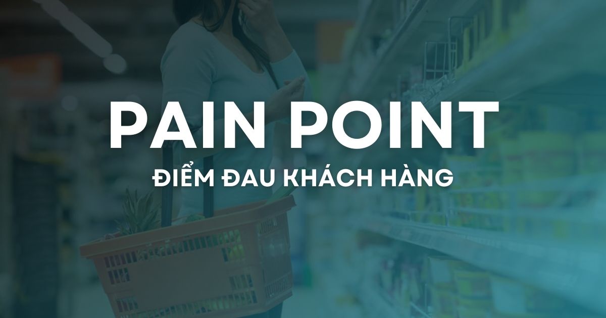 Pain point là gì? Cách xác định và hóa giải điểm đau của khách hàng